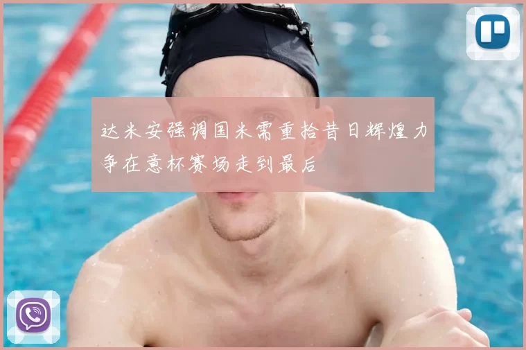 达米安强调国米需重拾昔日辉煌力争在意杯赛场走到最后