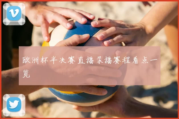 欧洲杯半决赛直播录播赛程看点一览