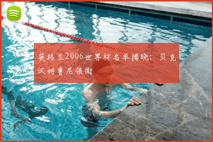 英格兰2006世界杯名单揭晓:贝克汉姆鲁尼领衔