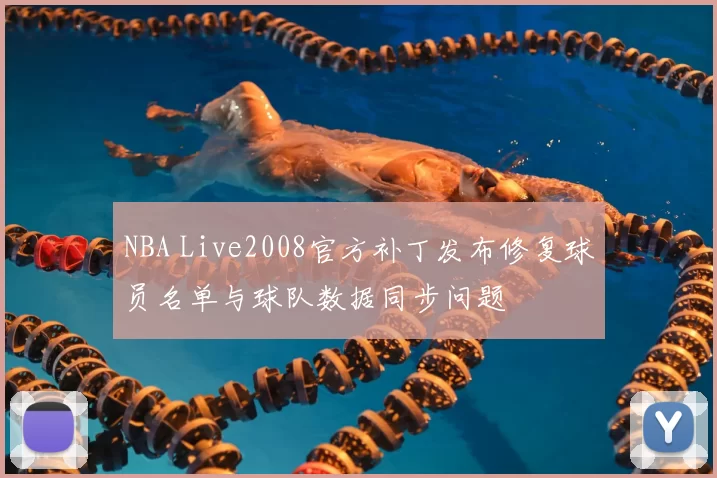 NBA Live2008官方补丁发布修复球员名单与球队数据同步问题