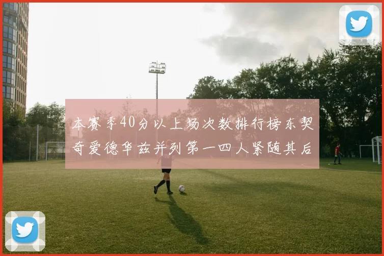 本赛季40分以上场次数排行榜东契奇爱德华兹并列第一四人紧随其后