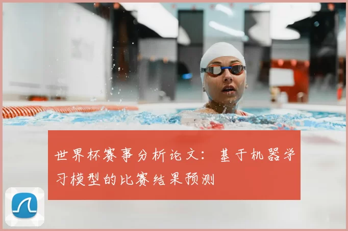 世界杯赛事分析论文:基于机器学习模型的比赛结果预测