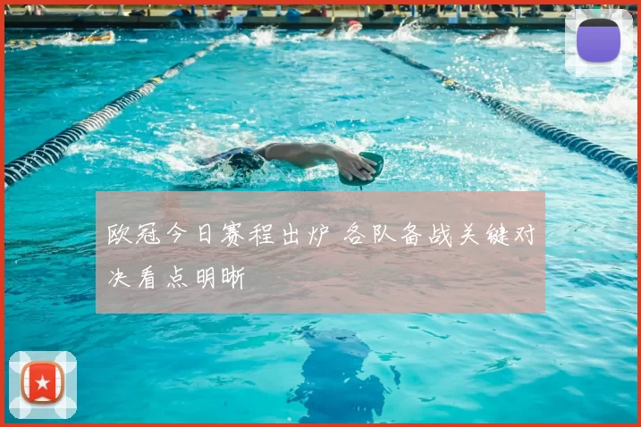 欧冠今日赛程出炉 各队备战关键对决看点明晰
