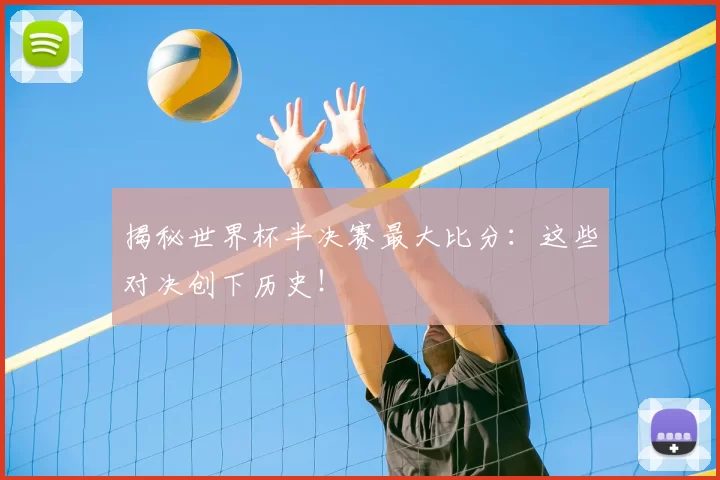 揭秘世界杯半决赛最大比分:这些对决创下历史!