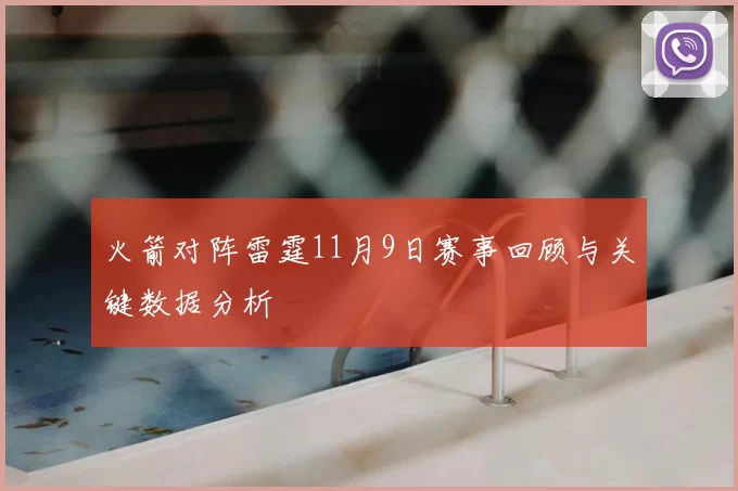火箭对阵雷霆11月9日赛事回顾与关键数据分析