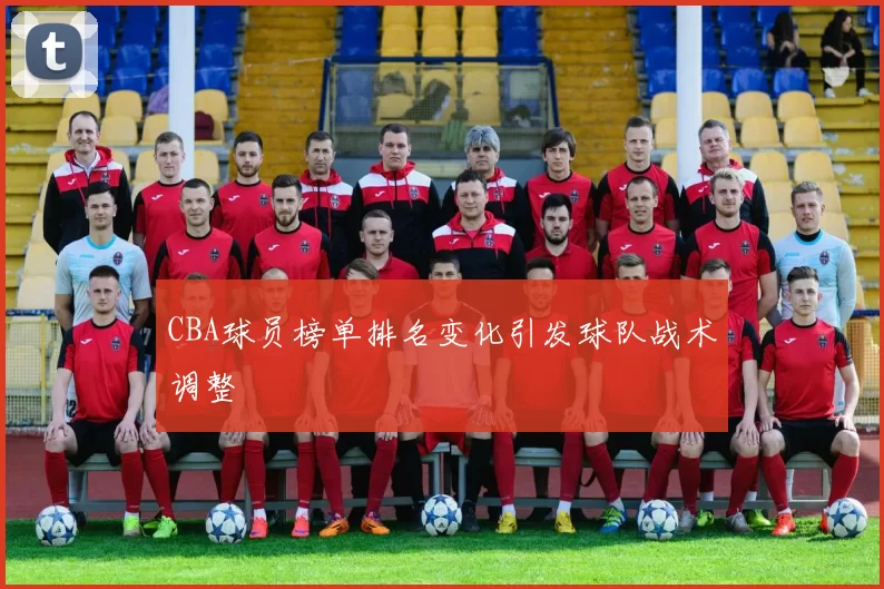CBA球员榜单排名变化引发球队战术调整