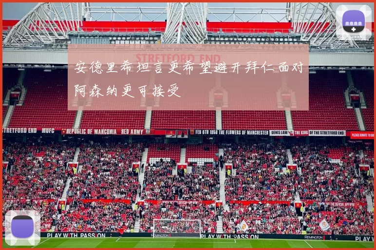 安德里希坦言更希望避开拜仁面对阿森纳更可接受