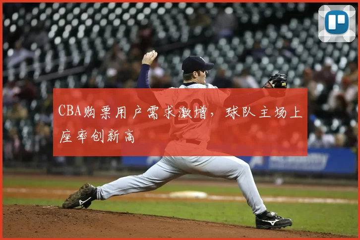 CBA购票用户需求激增,球队主场上座率创新高